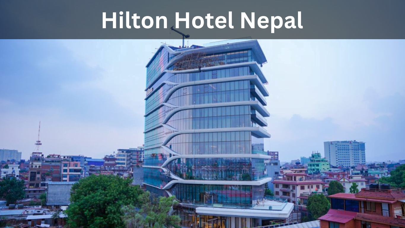 Hilton Brand Opening Hilton Hotel In Kathmandu - SkulTech News